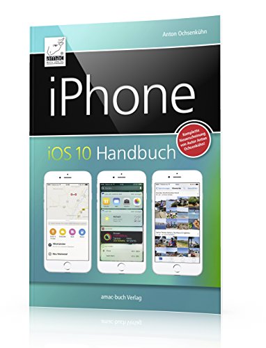 iPhone iOS 10 Handbuch: für iPhone 7 und 7 Plus, 6s/6s Plus, 6 und 6 Plus sowie SE, 5s, 5c und 5