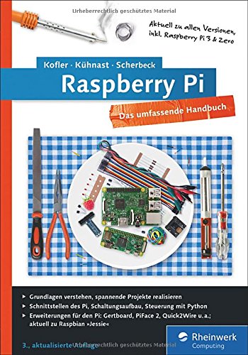 Raspberry Pi: Das umfassende Handbuch, komplett in Farbe - aktuell zu Raspberry Pi 3 und Zero - inkl. Schnittstellen, Schaltungsaufbau, Steuerung mit ... Gertboard, PiFace und Quick2Wire
