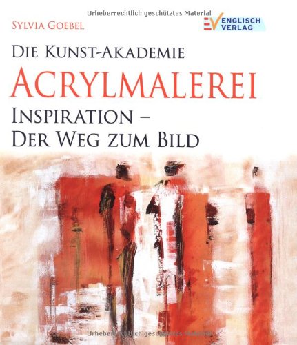 Acrylmalerei: Die Kunst-Akademie. Inspiration - Der Weg zum Bild