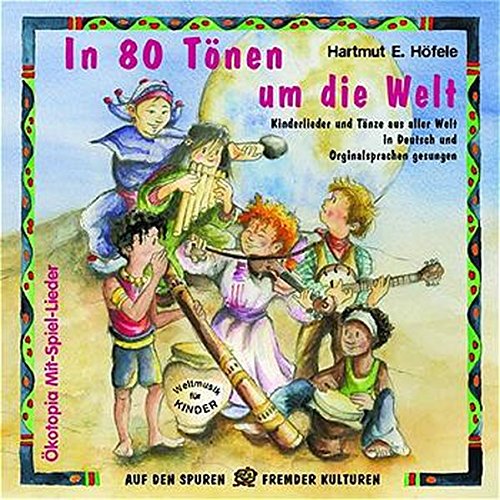 In 80 Tönen um die Welt. CD: Kinderlieder und Tänze aus aller Welt in Deutsch und Originalsprachen gesungen (Ökotopia Mit-Spiel-Lieder)