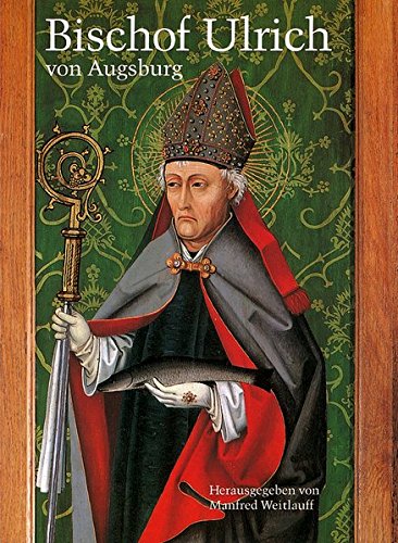 Bischof Ulrich von Augsburg 890-973: Seine Zeit - sein Leben - seine Verehrung. Festschrift zur Tausendjahrfeier seiner Kanonisation im Jahre 993