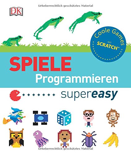 Spiele programmieren supereasy: Coole Games mit ScratchTM