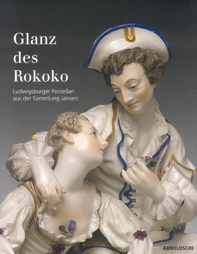 Glanz des Rokoko: Ludwigsburger Porzellan aus der Sammlung Jansen: Ludwigsburg Porcelain from the Jansen Collection