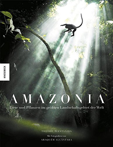Amazonia: Tiere und Pflanzen im größten Landschaftsgebiet der Welt