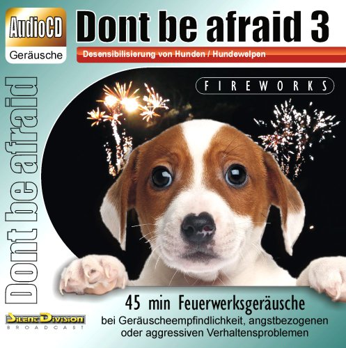 CD Dont be afraid 3 Fireworks - Desensibilisierung von Hunden / Hundewelpen 45 min Feuerwerk
