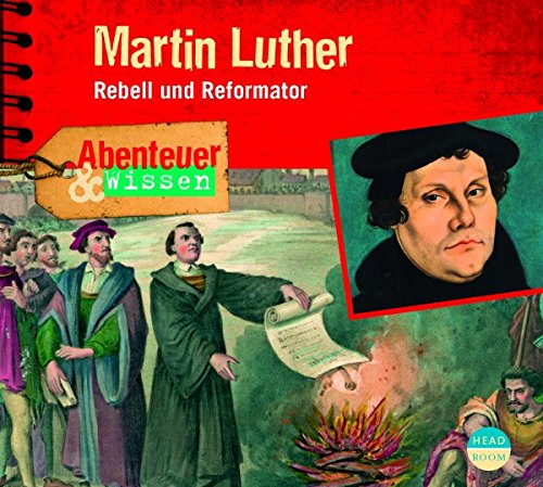 Abenteuer & Wissen: Martin Luther - Rebell und Reformator