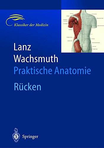 Lanz / Wachsmuth Praktische Anatomie: Kopf: übergeordnete Systeme, Kopf - Gehirn- und Augenschädel, Hals, Arm, Bein und Statik, Bauch, Rücken