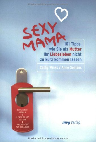 Sexy Mama: 101 Tipps, wie Sie als Mutter Ihr Liebesleben nicht zu kurz kommen lassen