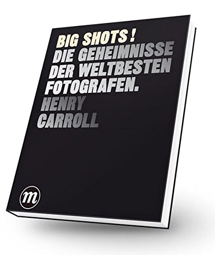 BIG SHOTS ! Die Geheimnisse der weltbesten Fotografen