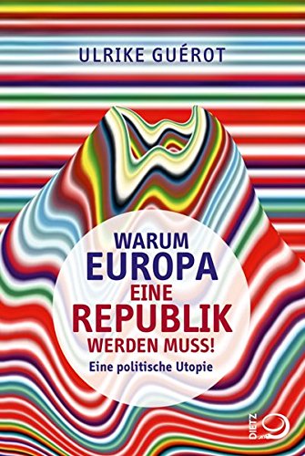 Warum Europa eine Republik werden muss!: Eine politische Utopie