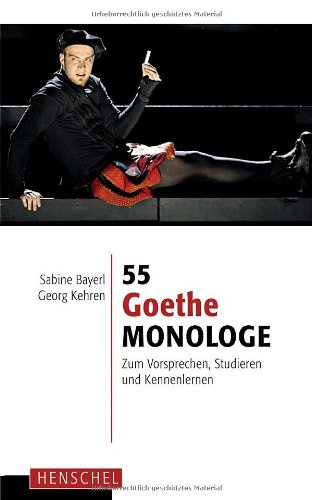 55 Goethe-Monologe: Zum Vorsprechen, Studieren und Kennenlernen