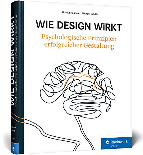 Wie Design wirkt: Psychologische Prinzipien erfolgreicher Gestaltung: Psychologie und Design