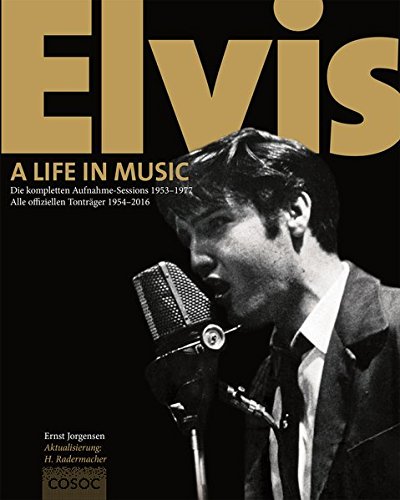 Elvis - A Life in Music: Die kompletten Aufnahme-Sessions 1953-1977 & Alle offiziellen Tonträger 1954-2016