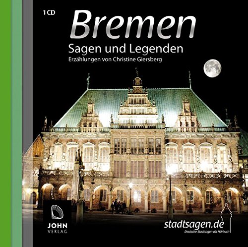 Bremen Sagen und Legenden: Stadtsagen und Geschichte der Stadt Bremen