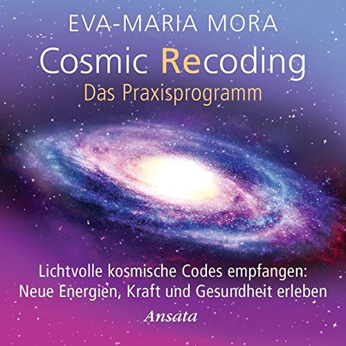 Cosmic Recoding - Das Praxisprogramm (CD): Lichtvolle kosmische Codes empfangen: Neue Energien, Kraft und Gesundheit erleben