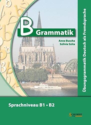 B-Grammatik: Übungsgrammatik Deutsch als Fremdsprache, Sprachniveau B1/B2