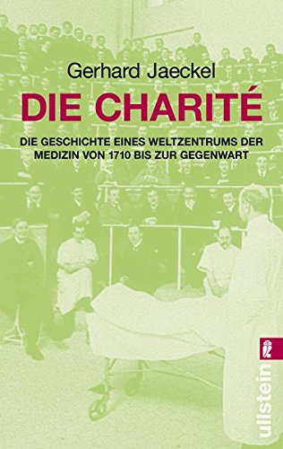 Die Charité: Die Geschichte eines Weltzentrums der Medizin von 1710 bis zur Gegenwart