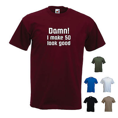 'Damn! I make 50 look good' 50th Birthday Bday Present T-shirt Gift! Choose age!