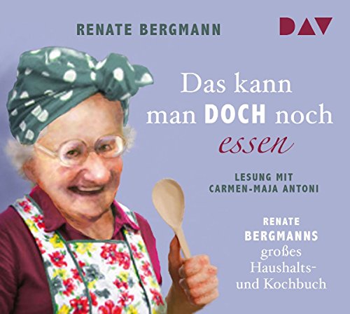 Das kann man doch noch essen. Renate Bergmanns großes Haushalts- und Kochbuch: Lesung mit Carmen-Maja Antoni (2 CDs)