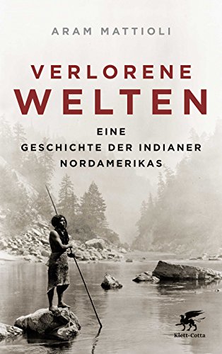 Verlorene Welten: Eine Geschichte der Indianer Nordamerikas 1700-1910