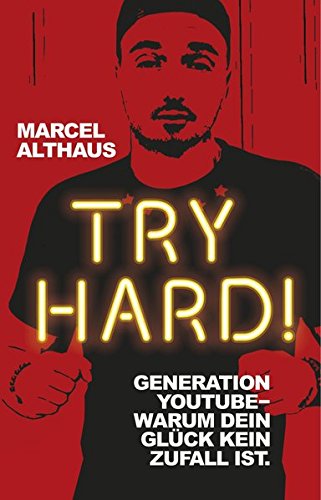 Try Hard!: Generation YouTube - Warum dein Glück kein Zufall ist