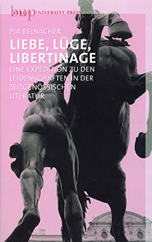 Liebe, Lüge, Libertinage: Eine Expedition zu den Leidenschaften in der zeitgenössischen Literatur