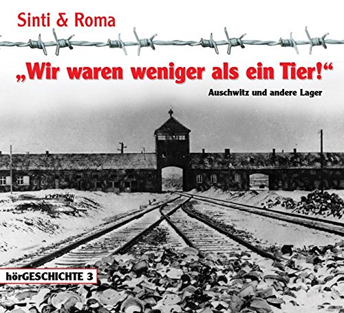 Wir waren weniger als ein Tier! - Auschwitz und andere Lager (Sinti & Roma / Verfolgt / Interniert / Deportiert / Vernichtet)