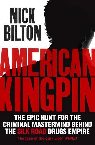 American Kingpin: The Epic Hunt for the Criminal Mastermind behind the Silk Road Drugs Empire