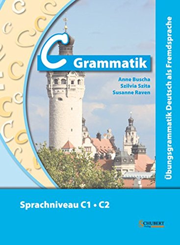 C-Grammatik: Übungsgrammatik Deutsch als Fremdsprache, Sprachniveau C1/C2