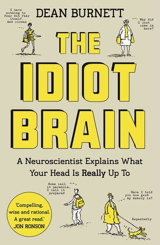 The Idiot Brain: A Neuroscientist Explains What Your Head is Really Up To