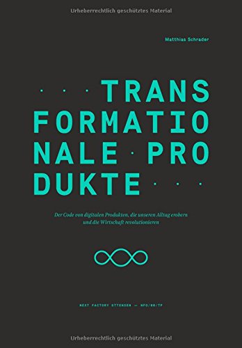 Transformationale Produkte: Der Code von digitalen Produkten, die unseren Alltag erobern und die Wirtschaft revolutionieren (Edition NFO)