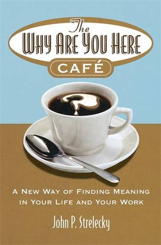 The Why Are You Here Cafe: A new way of finding meaning in your life and your work