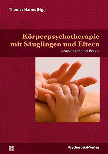 Körperpsychotherapie mit Säuglingen und Eltern: Grundlagen und Praxis (Neue Wege für Eltern und Kind)