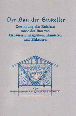 Der Bau der Eiskeller Eishäuser Eismieten Eishütten Eisgewinnung Reprint