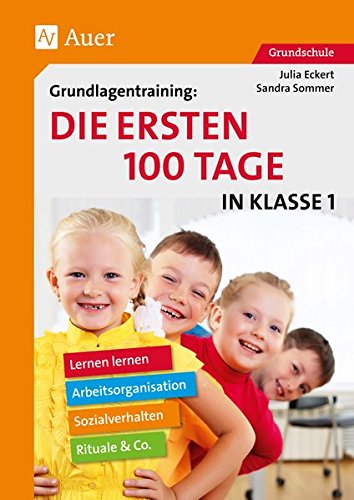 Grundlagentraining Die ersten 100 Tage in Kl. 1: Lernen lernen, Arbeitsorganisation, Rituale, Sozialverhalten & Co. (1. Klasse)
