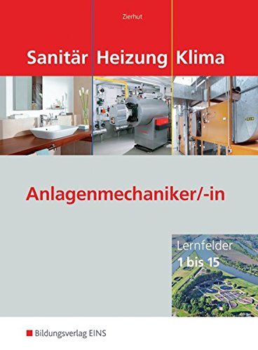 Sanitär-, Heizungs- und Klimatechnik: Sanitär Heizung Klima. Anlagenmechaniker/-in: Lernfelder 1 bis 15