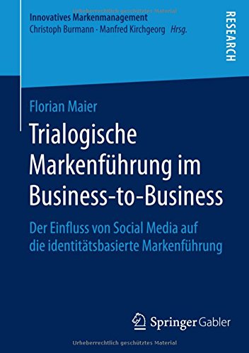 Trialogische Markenführung im Business-to-Business: Der Einfluss von Social Media auf die identitätsbasierte Markenführung (Innovatives Markenmanagement)