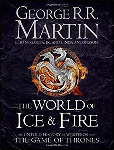 The World of Ice and Fire: The Official History of Westeros and the World of a Game of Thrones (Song of Ice & Fire)