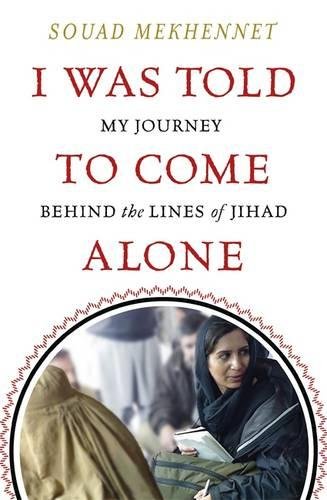 I Was Told To Come Alone: My Journey Behind the Lines of Jihad