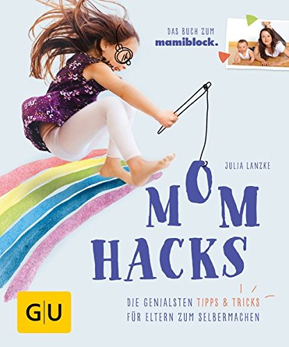Mom Hacks: Die genialsten Tipps & Tricks für Eltern zum Selbermachen (GU Einzeltitel Partnerschaft & Familie)