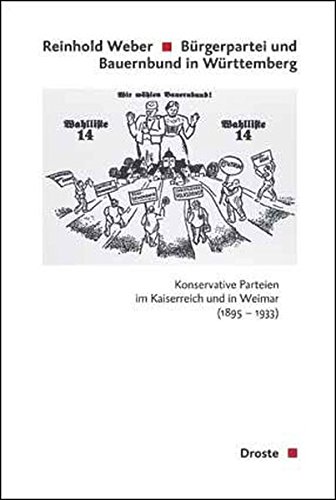 Bürgerpartei und Bauernbund in Württemberg: Konservative Parteien im Kaiserreich und in Weimar 1895-133 (Beiträge zur Geschichte des Parlamentarismus und der politischen Parteien)