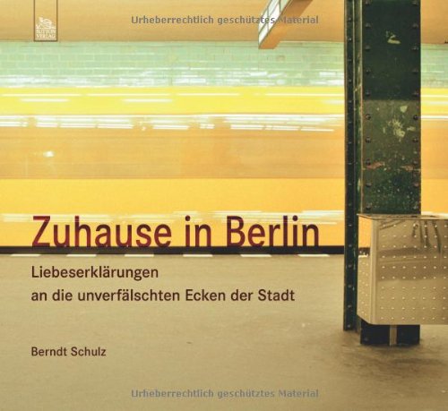 Zuhause in Berlin: Liebeserklärungen an die unverfälschten Ecken der Stadt
