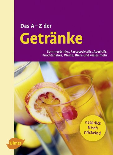 Das A - Z der Getränke: Sommerdrinks, Partycocktails, Aperitifs, Fruchtshakes, Weine, Biere und vieles mehr