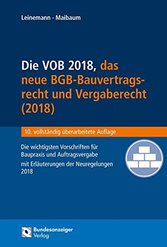 Die VOB, das BGB-Bauvertragsrecht 2018 und das neue Vergaberecht: Die wichtigsten Vorschriften für Baupraxis und Auftragsvergabe mit Erläuterungen der Neuregelungen 2018