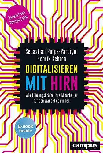 Digitalisieren mit Hirn: Wie Führungskräfte ihre Mitarbeiter für den Wandel gewinnen, plus E-Book inside (ePub, mobi oder pdf)