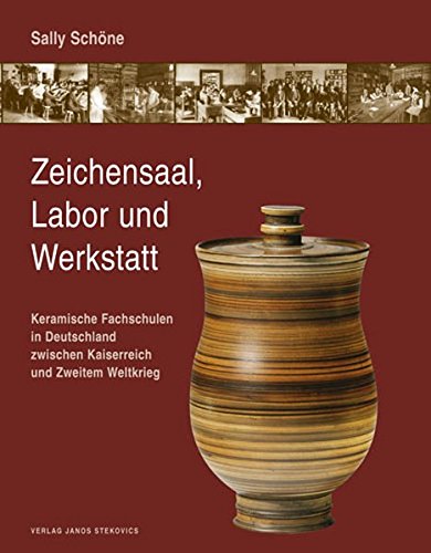 Zeichensaal, Labor und Werkstatt: Keramische Fachschulen in Deutschland zwischen Kaiserreich und Zweitem Weltkrieg