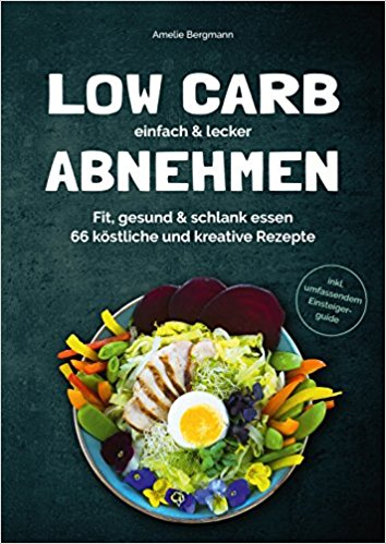 Low Carb einfach & lecker abnehmen: Fit, gesund & schlank essen. 66 köstliche und kreative Rezepte 