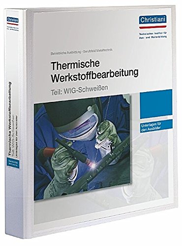 Thermische Werkstoffbearbeitung - Teil: WIG-Schweißen: Unterlagen für den Ausbilder